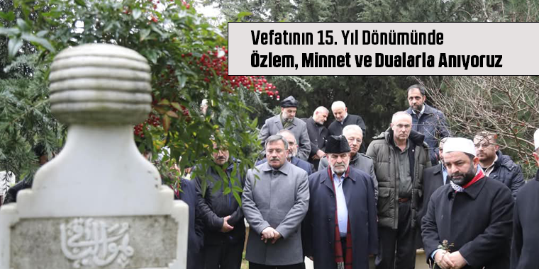 Vefatının 15. Yıl Dönümünde Özlem, Minnet ve Dualarla Anıyoruz